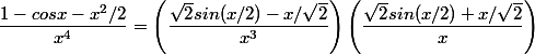 \dfrac{1-cosx-x^2/2}{x^4}=\left(\dfrac{\sqrt{2}sin(x/2)-x/\sqrt{2}}{x^3}\right)\left(\dfrac{\sqrt{2}sin(x/2)+x/\sqrt{2}}{x}\right)